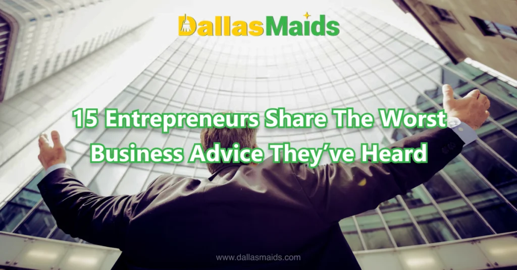 Dallas Maids - 15 Entrepreneurs Share The Worst Business Advice They’ve Heard