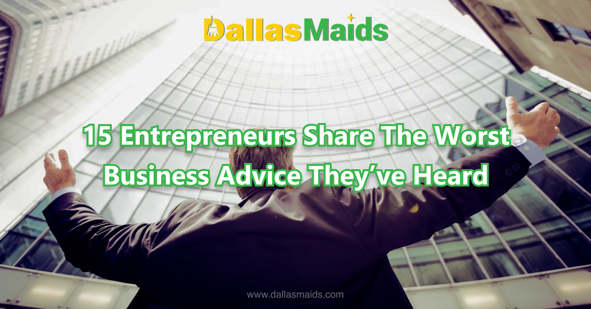Dallas Maids - 15 Entrepreneurs Share The Worst Business Advice They’ve Heard