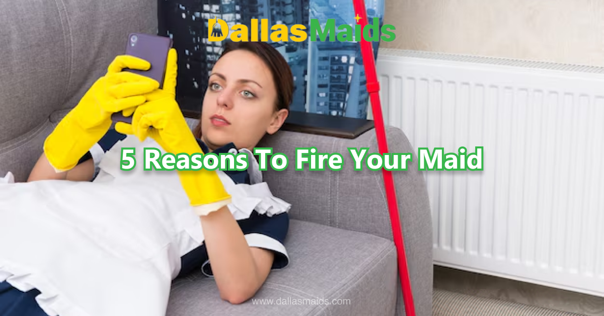 Dallas Maids - 5 Reasons To Fire Your Maid