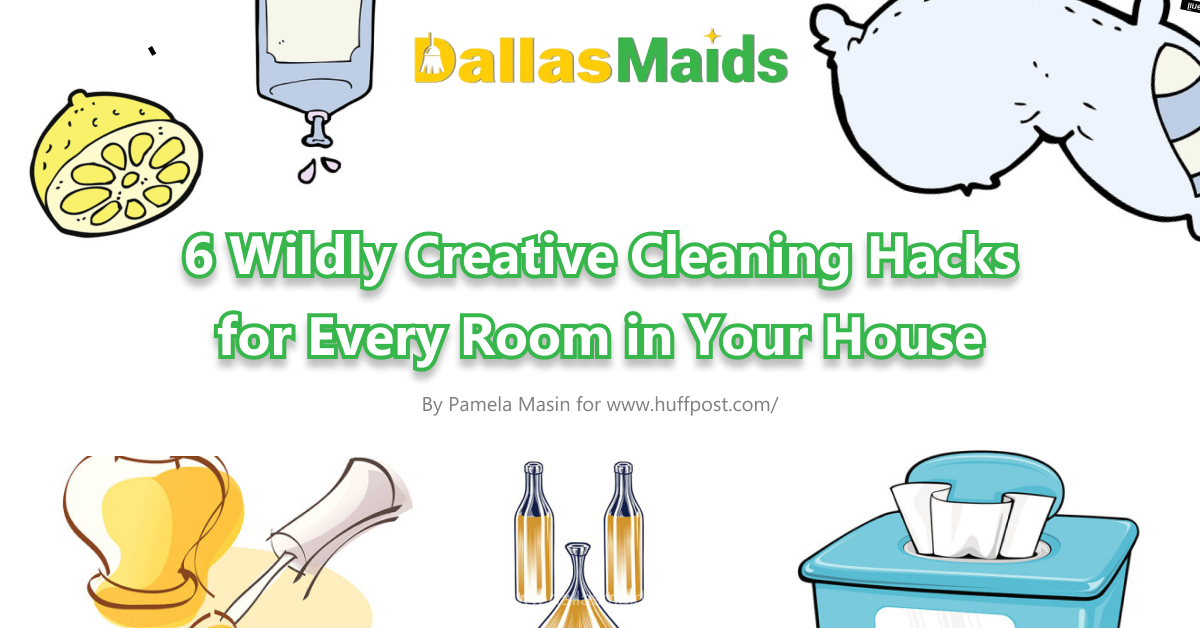 Dallas Maids - 6 Wildly Creative Cleaning Hacks for Every Room in Your House - Story by Pamela Masin for Huffpost