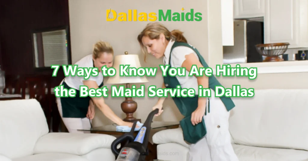 Dallas Maids - 7 Ways to Know You Are Hiring the Best Maid Service in Dallas