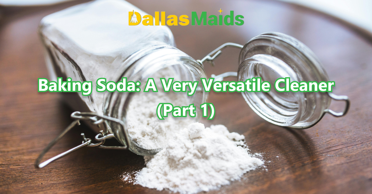 Dallas Maids - Baking Soda: A Very Versatile Cleaner (Part 1)
