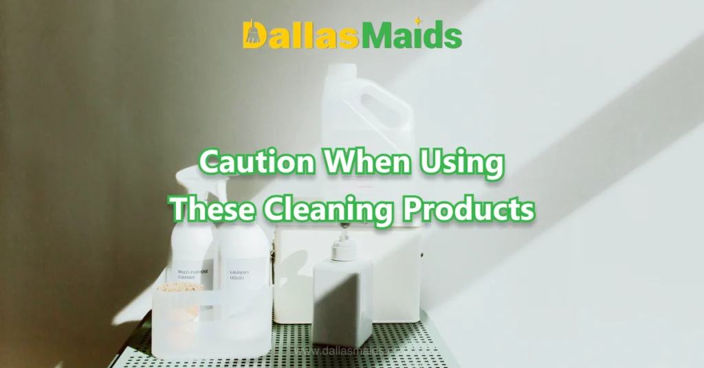 Dallas Maids - Caution When Using These Cleaning Products