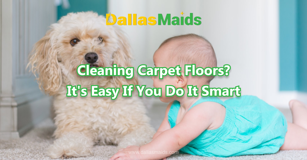 Dallas Maids - Cleaning Carpet Floors? It's Easy If You Do It Smart