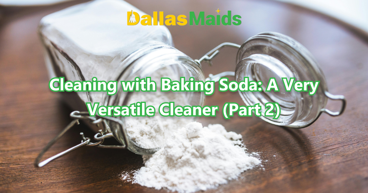 Dallas Maids - Cleaning with Baking Soda: A Very Versatile Cleaner (Part 2)