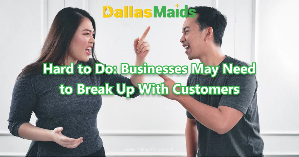 Dallas Maids - Hard to Do: Businesses May Need to Break Up With Customers