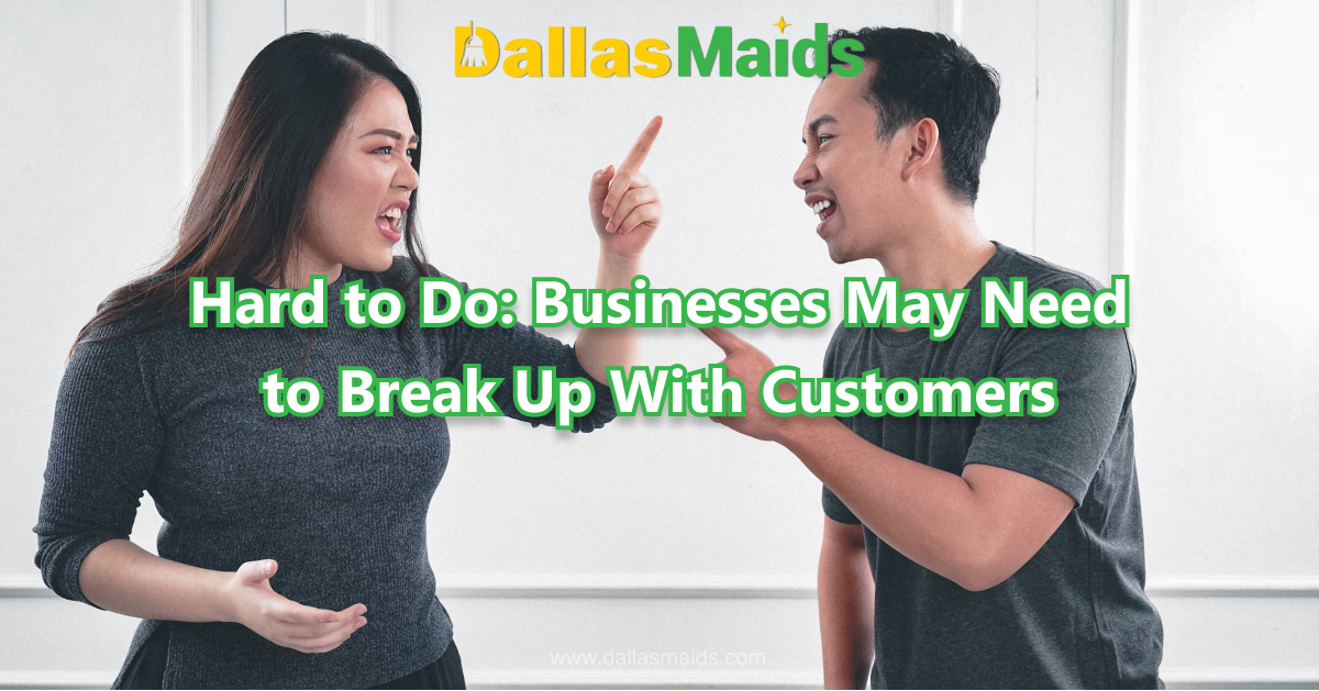 Dallas Maids - Hard to Do: Businesses May Need to Break Up With Customers