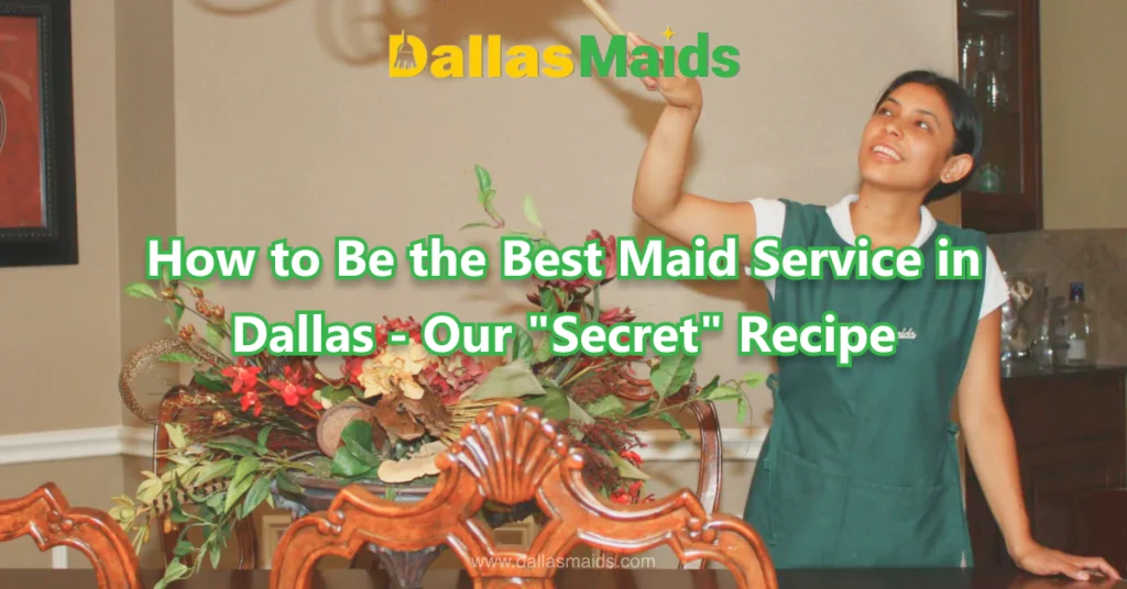 Dallas Maids - How to Be the Best Maid Service in Dallas - Our  Secret Recipe