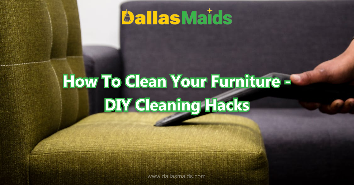 Dallas Maids - How To Clean Your Furniture - DIY Cleaning Hacks