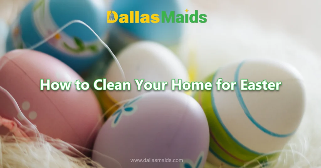 Dallas Maids - How to Clean Your Home for Easter