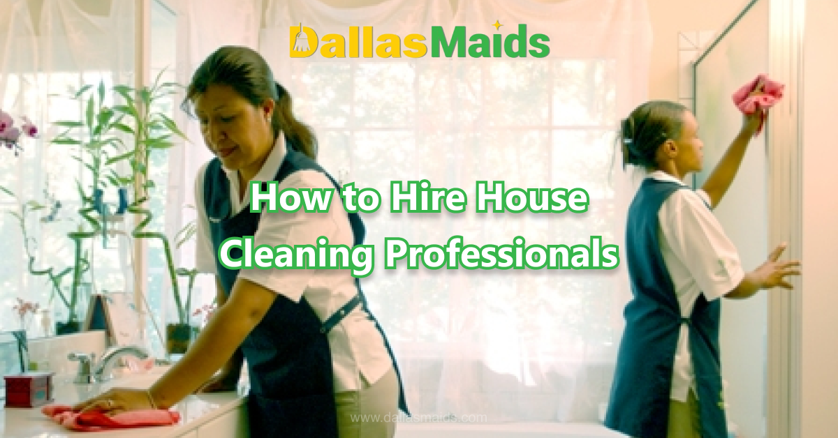 Dallas Maids - How to Hire House Cleaning Professionals