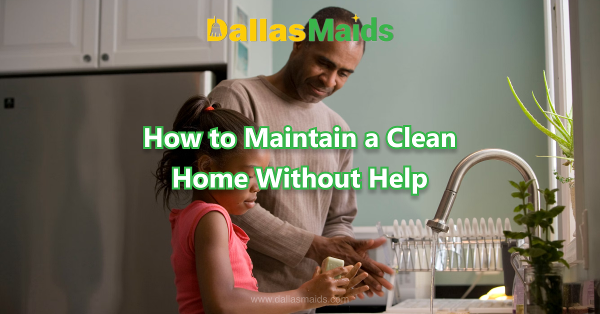 Dallas Maids - How to Maintain a Clean Home Without Help