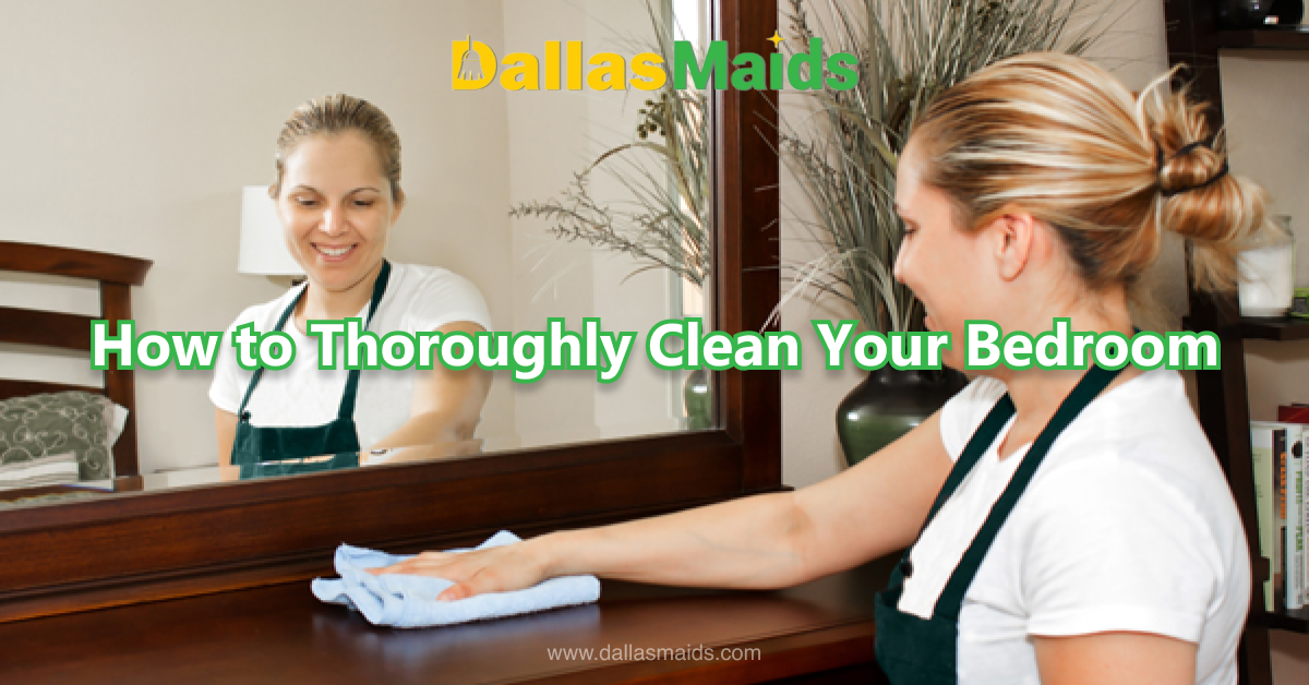 Dallas Maids - How to Thoroughly Clean Your Bedroom