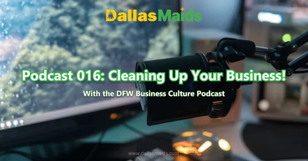 Dallas Maids - Podcast 016_ Cleaning Up Your Business!