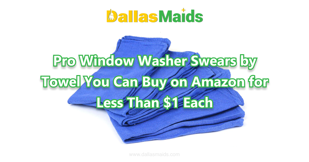 Dallas Maids - Pro Window Washer Swears by Towel You Can Buy on Amazon for Less Than $1 Each