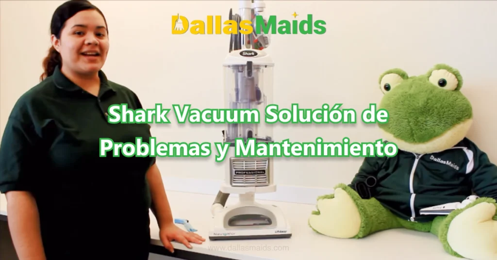 Dallas Maids - Shark Vacuum Solución de Problemas y Mantenimiento