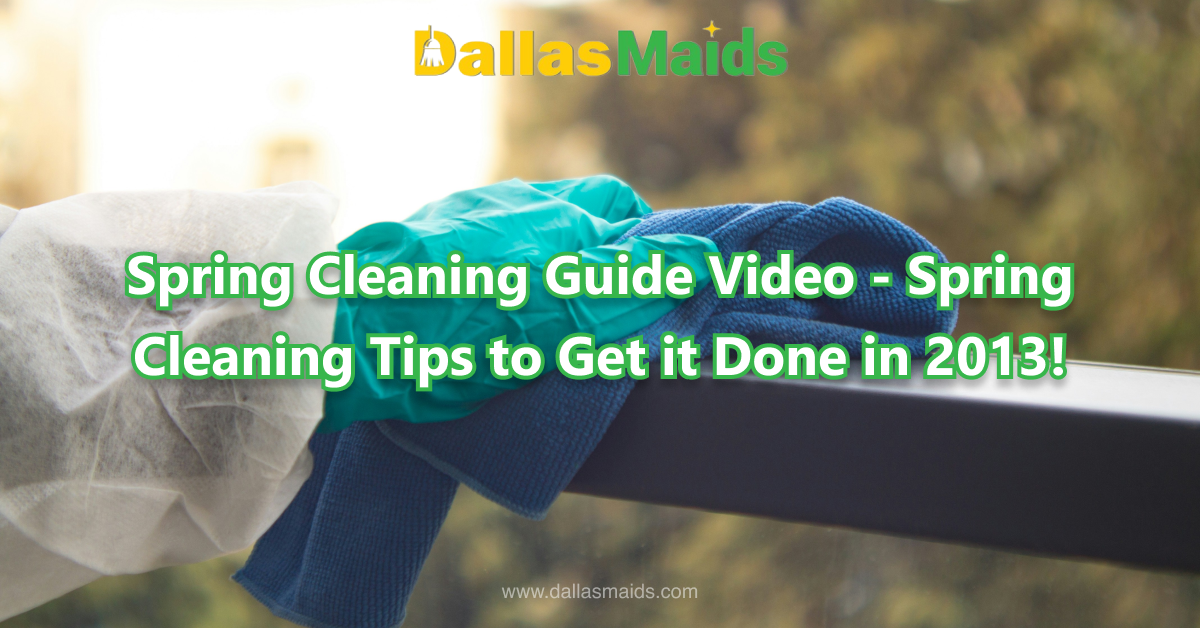 Dallas Maids - Spring Cleaning Guide Video - Spring Cleaning Tips to Get it Done in 2013!