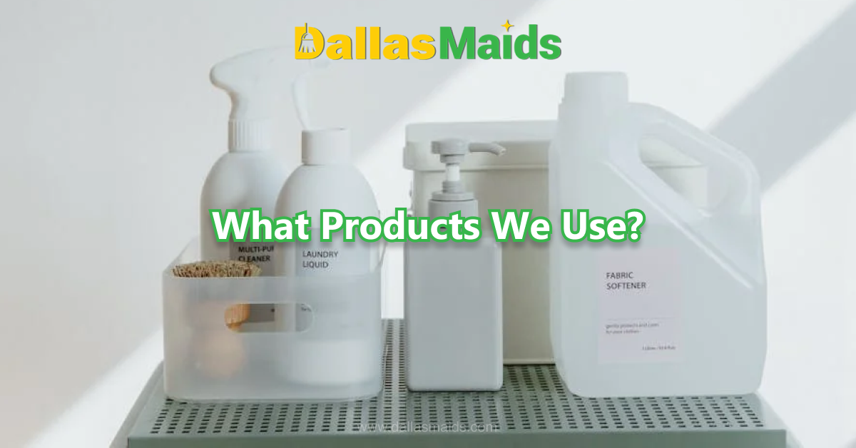 Dallas Maids - What Products We Use?