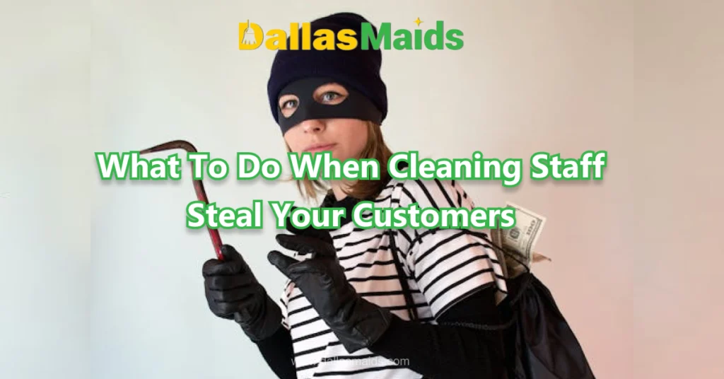 Dallas Maids - What To Do When Cleaning Staff Steal Your Customers