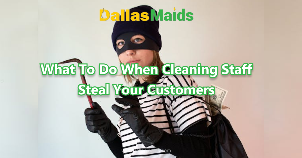 Dallas Maids - What To Do When Cleaning Staff Steal Your Customers